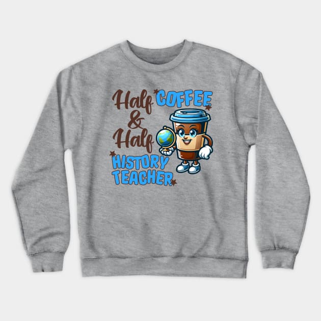 Half Coffee and Half History Teacher Crewneck Sweatshirt by TeaTimeTs